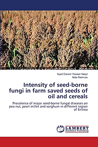 Intensity of seed-borne fungi in farm saved seeds of oil and cereals: Prevalence of major seed-borne fungal diseases on pea nut, pearl millet and sorghum in different region of Eritrea