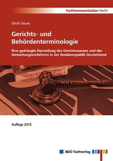 Gerichts- und Behördenterminologie Auflage 2013: Eine gedrängte Darstellung des Gerichtswesens und des Verwaltungsverfahrens in der Bundesrepublik Deutschland