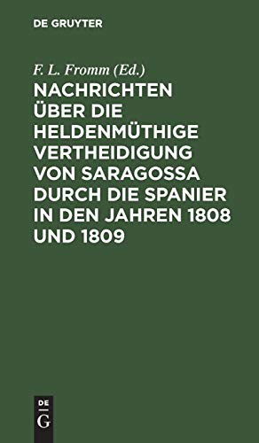 Nachrichten über die heldenmüthige Vertheidigung von Saragossa durch die Spanier in den Jahren 1808 und 1809: Nebst einem Plan von Saragossa