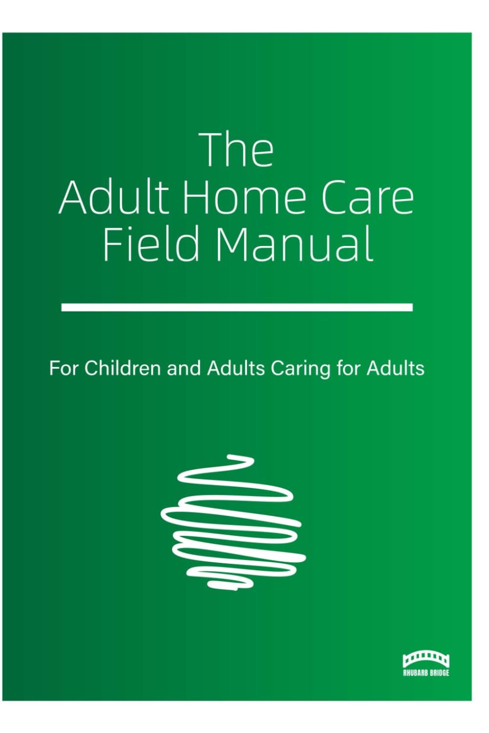 The Adult Home Care Field Manual