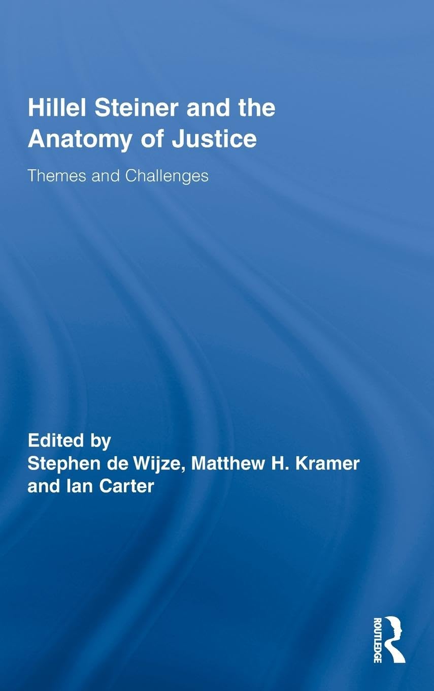 Hillel Steiner and the Anatomy of Justice: Themes and Challenges (Routledge Studies in Contemporary Philosophy, 16, Band 16)