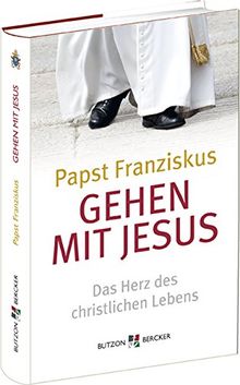 Gehen mit Jesus: Das Herz des christlichen Lebens