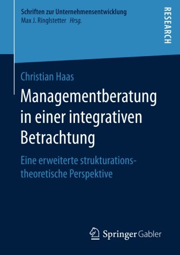Managementberatung in einer integrativen Betrachtung: Eine erweiterte strukturationstheoretische Perspektive (Schriften zur Unternehmensentwicklung)