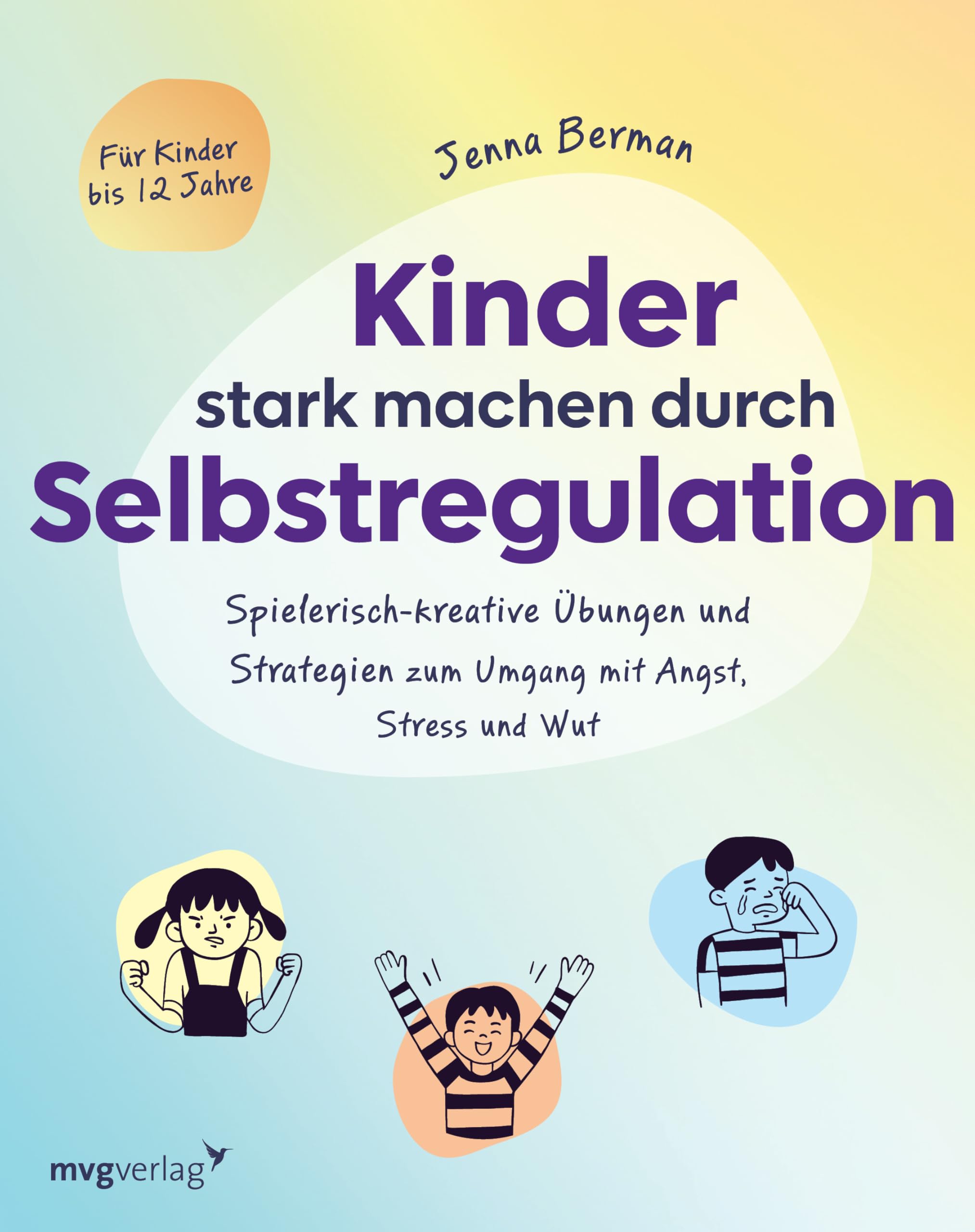 Kinder stark machen durch Selbstregulation: Spielerisch-kreative Übungen und Strategien zum Umgang mit Angst, Stress und Wut | Mit 38 Übungen aus der Kognitiven Verhaltenstherapie