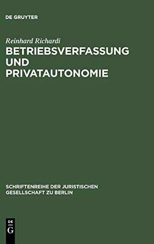 Betriebsverfassung und Privatautonomie: Vortrag gehalten vor der Berliner Juristischen Gesellschaft am 28. März 1973 (Schriftenreihe der Juristischen Gesellschaft zu Berlin, 45, Band 45)