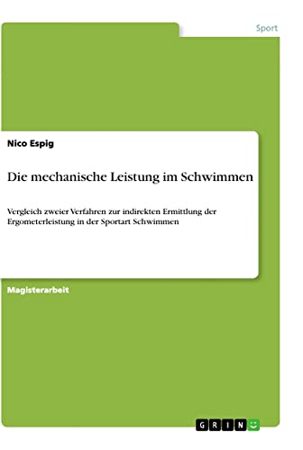 Die mechanische Leistung im Schwimmen: Vergleich zweier Verfahren zur indirekten Ermittlung der Ergometerleistung in der Sportart Schwimmen
