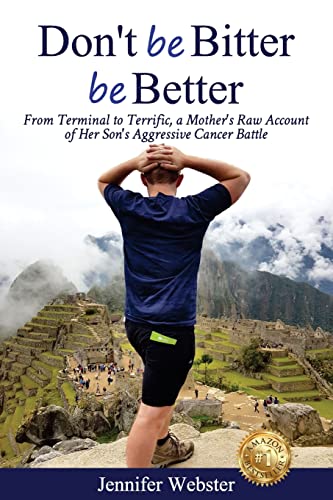 Don't be Bitter be Better: From Terminal to Terrific, a Mother's Raw Account of Her Son's Aggressive Cancer Battle