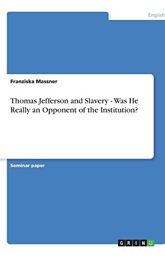 Thomas Jefferson and Slavery - Was He Really an Opponent of the Institution?