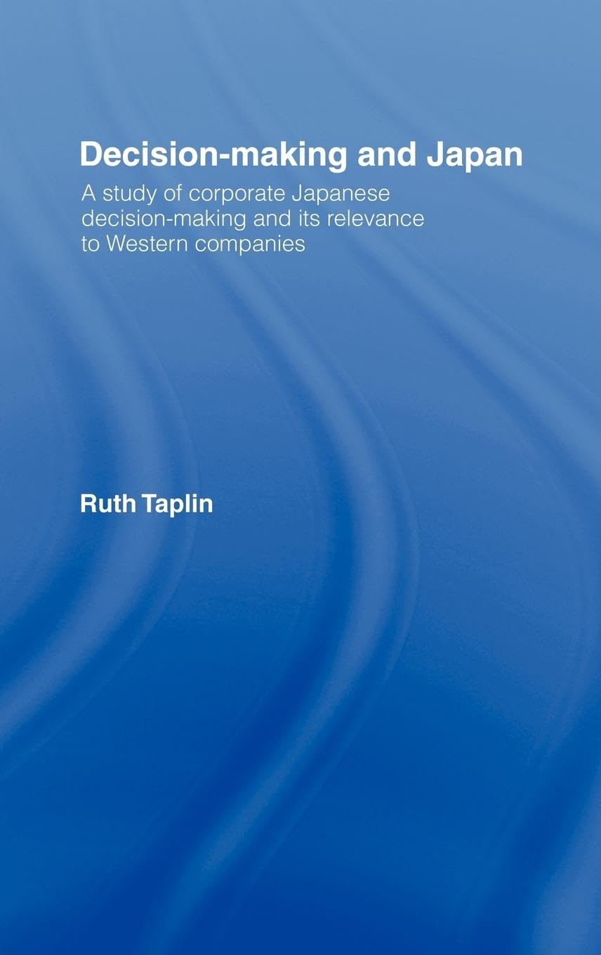 Decision-Making & Japan: A Study of Corporate Japanese Decision-Making and Its Relevance to Western Companies