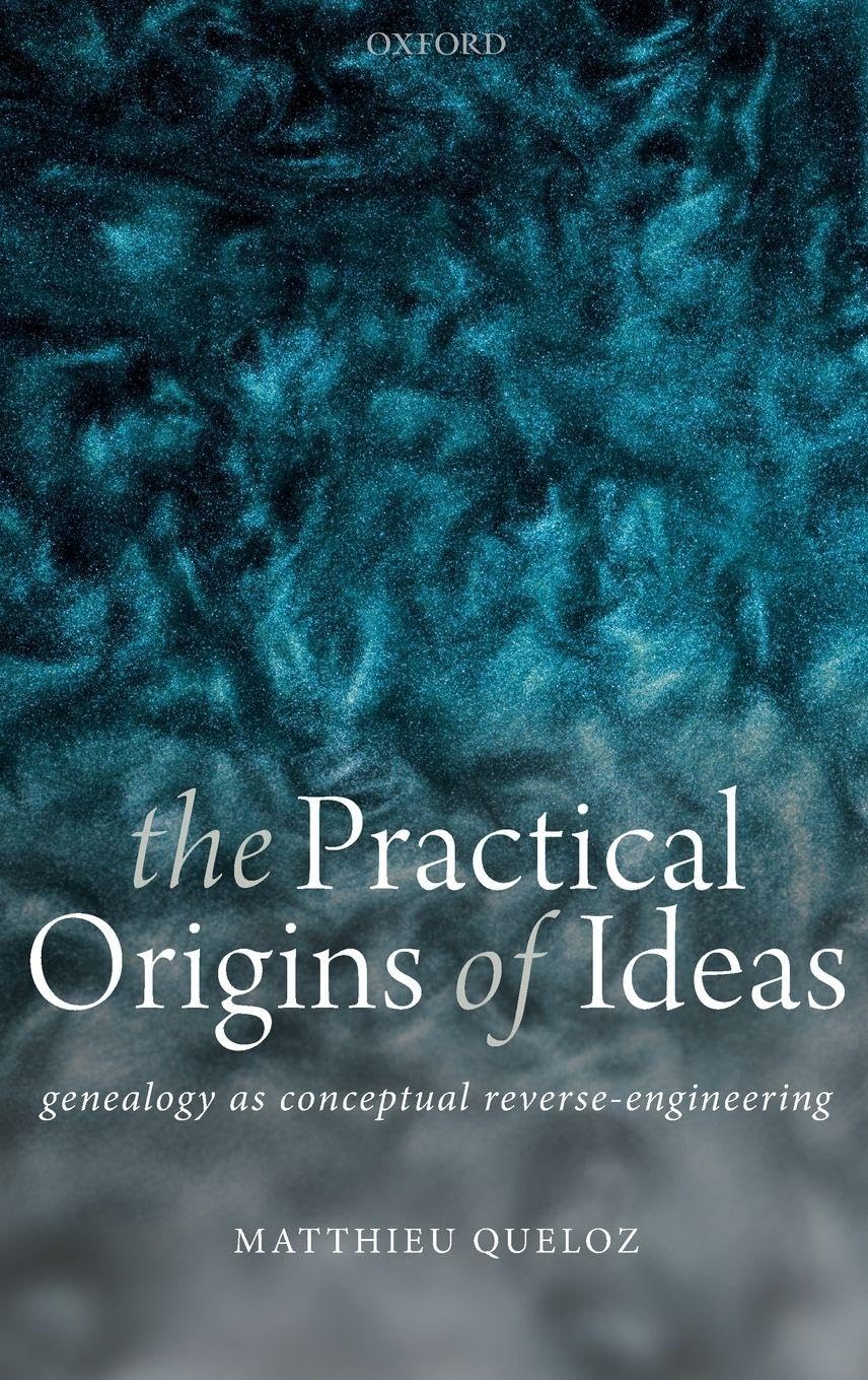 PRACTICAL ORIGINS OF IDEAS C: Genealogy As Conceptual Reverse-Engineering