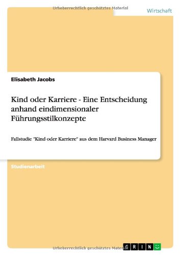 Kind oder Karriere - Eine Entscheidung anhand eindimensionaler Führungsstilkonzepte: Fallstudie Kind oder Karriere aus dem Harvard Business Manager