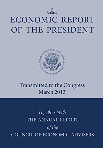 Economic Report of the President, Transmitted to the Congress March 2013 Together with the Annual Report of the Council of Economic Advisors