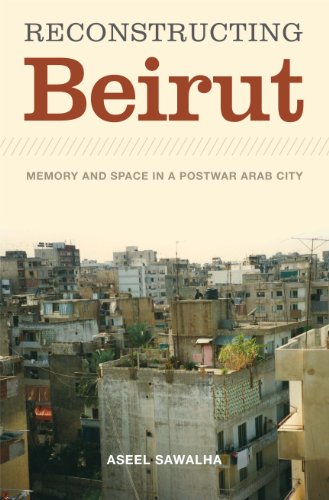 Reconstructing Beirut: Memory and Space in a Postwar Arab City (Jamal and Rania Daniel)