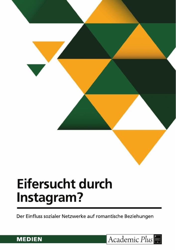 Eifersucht durch Instagram? Der Einfluss sozialer Netzwerke auf romantische Beziehungen: Eine empirische Untersuchung