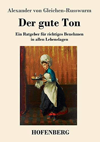 Der gute Ton: Ein Ratgeber für richtiges Benehmen in allen Lebenslagen