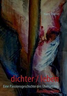 dichter / leben: Eine Passionsgeschichte des Übersetzens