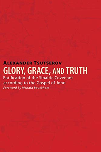 Glory, Grace, and Truth: Ratification of the Sinaitic Covenant According to the Gospel of John