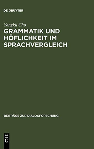 Grammatik und Höflichkeit im Sprachvergleich: Direktive Handlungsspiele des Bittens, Aufforderns und Anweisens im Deutschen und Koreanischen (Beiträge zur Dialogforschung, 32, Band 32)