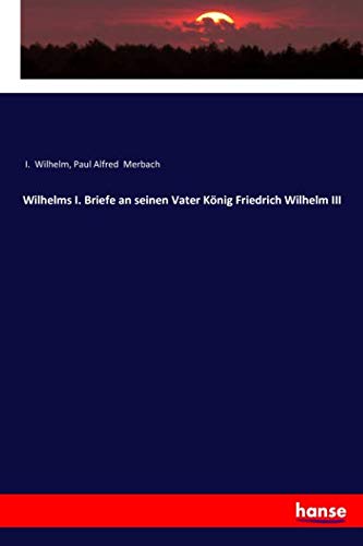 Wilhelms I. Briefe an seinen Vater König Friedrich Wilhelm III