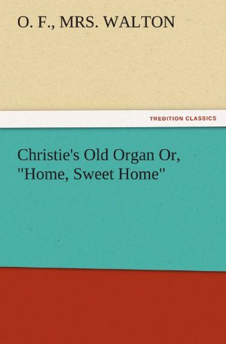 Christie's Old Organ Or, Home, Sweet Home (TREDITION CLASSICS)