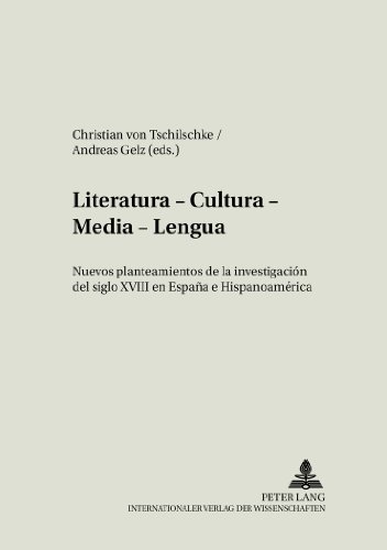 Literatura - Cultura - Media - Lengua: Nuevos planteamientos de la investigación del siglo XVIII en España e Hispanoamérica (Europäische Aufklärung in Literatur und Sprache)