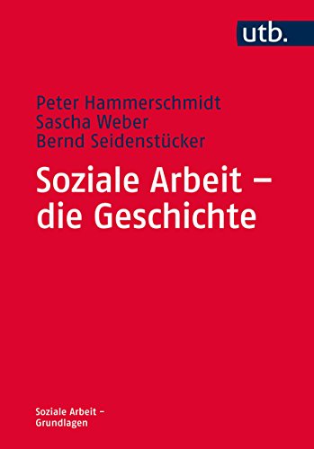Soziale Arbeit - die Geschichte - Peter Hammerschmidt Sascha Weber Bernd Seidenstücker Taschenbuch