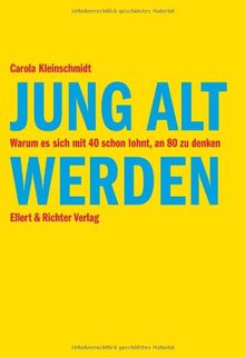 Jung alt werden. Warum es sich mit 40 schon lohnt, an 80 zu denken