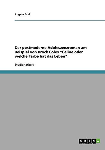 Der postmoderne Adoleszenzroman am Beispiel von Brock Coles Celine oder welche Farbe hat das Leben