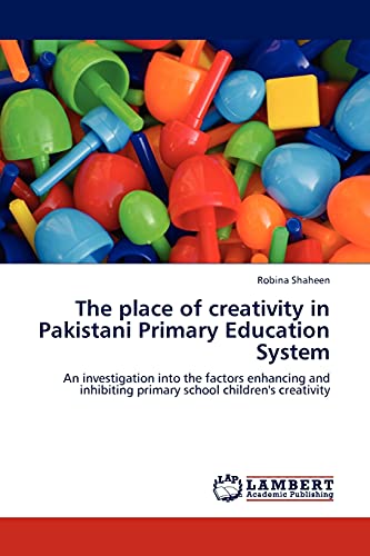 The place of creativity in Pakistani Primary Education System: An investigation into the factors enhancing and inhibiting primary school children's creativity