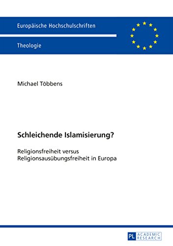 Schleichende Islamisierung?: Religionsfreiheit versus Religionsausübungsfreiheit in Europa (Europäische Hochschulschriften - Reihe XXIII)