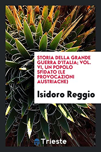 Storia della grande guerra d'Italia; Vol. VI, Un popolo sfidato (Le provocazioni austriache)