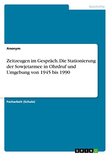 Zeitzeugen im Gespräch. Die Stationierung der Sowjetarmee in Ohrdruf und Umgebung von 1945 bis 1990