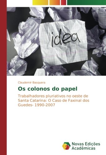 Os colonos do papel: Trabalhadores pluriativos no oeste de Santa Catarina: O Caso de Faxinal dos Guedes- 1990-2007