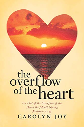 The Overflow of the Heart: For Out Of The Overflow Of The Heart The Mouth Speaks