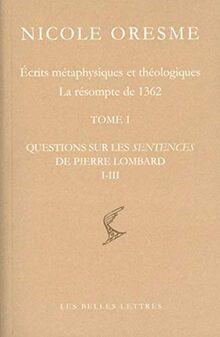 Ecrits métaphysiques et théologiques : la résompte de 1362. Questions sur les Sentences de Pierre Lombard