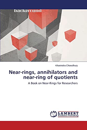 Near-rings, annihilators and near-ring of quotients: A Book on Near-Rings for Researchers