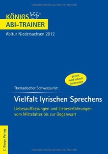 Königs Abi-Trainer: Thematischer Schwerpunkt: Vielfalt lyrischen Sprechens. Deutsch-Abitur Niedersachsen 2012 (EA und GA): Liebesauffassungen und Liebeserfahrungen vom Mittelalter bis zur Gegenwart