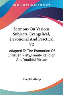 Sermons On Various Subjects, Evangelical, Devotional And Practical V2: Adapted To The Promotion Of Christian Piety, Family Religion And Youthful Virtue