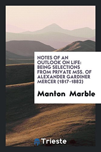 Notes of an Outlook on Life: Being Selections from Private Mss. Of Alexander Gardiner Mercer (1817-1882)