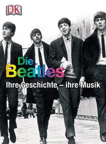 Die Beatles. Ihre Geschichte - ihre Musik