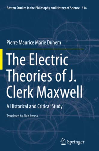 The Electric Theories of J. Clerk Maxwell: A Historical and Critical Study (Boston Studies in the Philosophy and History of Science, Band 314)