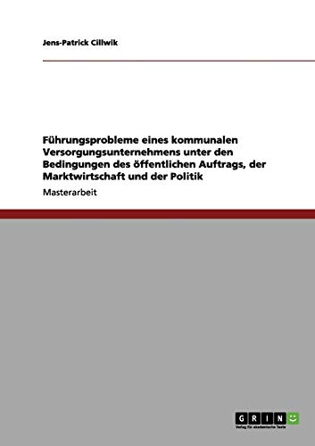 Führungsprobleme eines kommunalen Versorgungsunternehmens unter den Bedingungen des öffentlichen Auftrags, der Marktwirtschaft und der Politik: Magisterarbeit