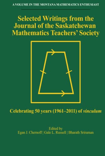 Selected Writings from the Journal of the Saskatchewan Mathematics Teachers' Society: Celebrating 50 years (1961-2011) of Vinculum (The Montana Mathematics Enthusiast)