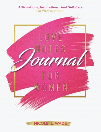 Love Notes Journal for Women: Affirmations, Inspirations, and Self Care for Women of Faith (Love Notes for Women, Band 1)