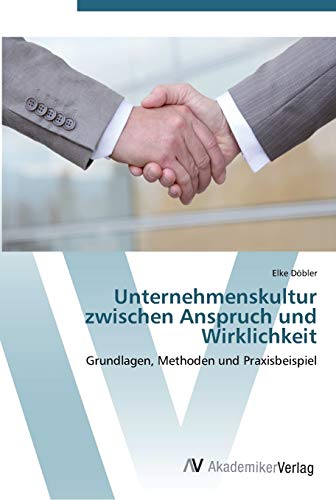 Unternehmenskultur zwischen Anspruch und Wirklichkeit: Grundlagen, Methoden und Praxisbeispiel
