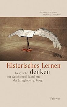 Historisches Lernen denken: Gespräche mit Geschichtsdidaktikern der Jahrgänge 1928-1947. Mit einer Dokumentation zum Historikertag 1976