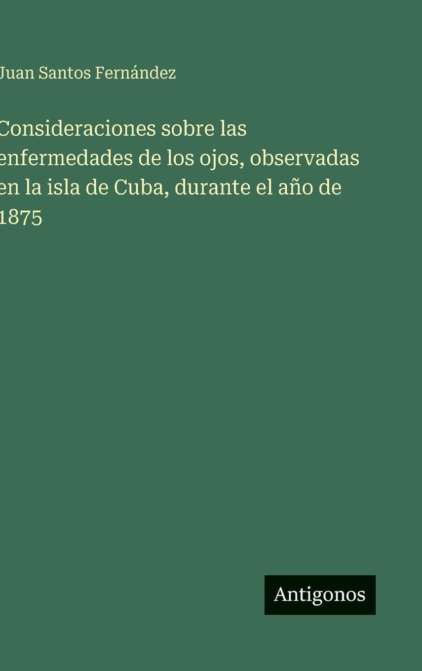 Consideraciones sobre las enfermedades de los ojos, observadas en la isla de Cuba, durante el año de 1875