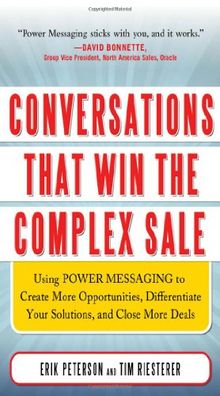 Conversations That Win the Complex Sale: Using POWER MESSAGING to Create More Opportunities, Differentiate Your Solutions, and Close More Deals