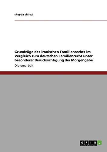 Grundzüge des iranischen Familienrechts im Vergleich zum deutschen Familienrecht: Unter besonderer Berücksichtigung der Morgengabe