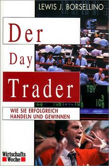 Der Day Trader. Wie Sie erfolgreich handeln und gewinnen